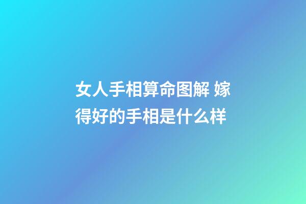 女人手相算命图解 嫁得好的手相是什么样